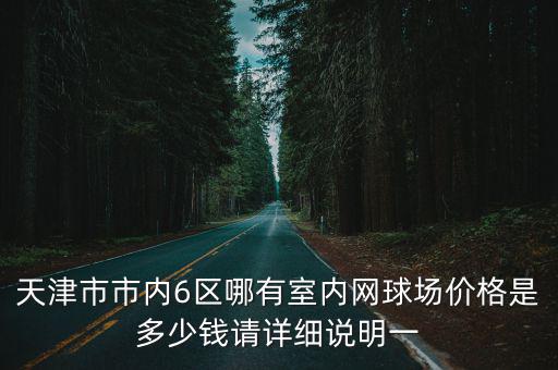 天津市市內6區哪有室內網球場價格是多少錢請詳細說明一