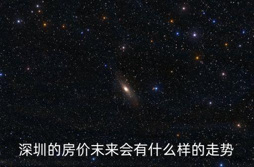 深圳的房價末來會有什么樣的走勢