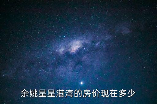 余姚星星港灣的房價現在多少