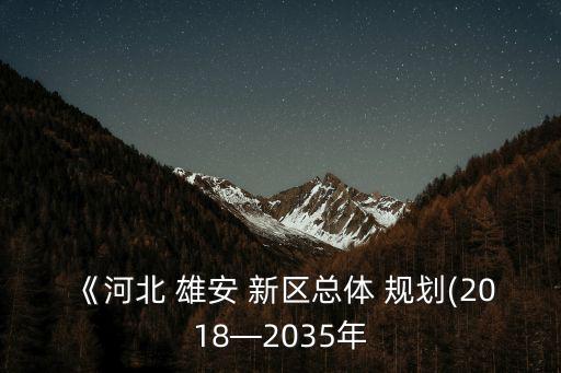 《河北 雄安 新區總體 規劃(2018—2035年