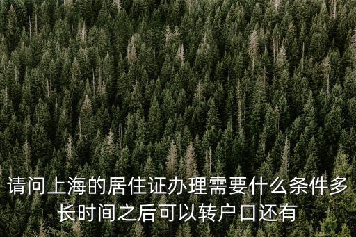 請問上海的居住證辦理需要什么條件多長時間之后可以轉戶口還有