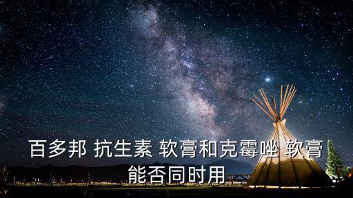 百多邦 抗生素 軟膏和克霉唑 軟膏能否同時(shí)用