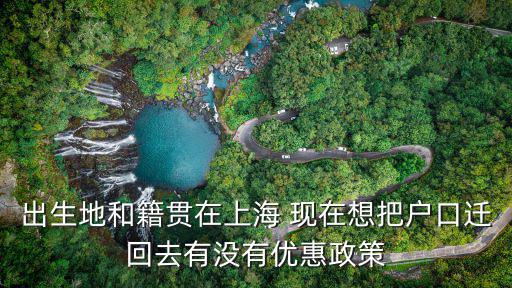 上海居轉(zhuǎn)戶2020政策，出生地和籍貫在上海 現(xiàn)在想把戶口遷回去有沒有優(yōu)惠政策