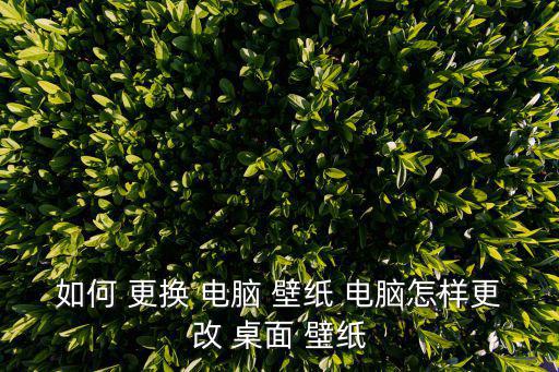 如何 更換 電腦 壁紙 電腦怎樣更改 桌面 壁紙