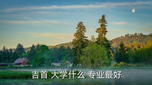  吉首 大學什么 專業最好