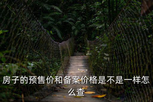 房子的預售價和備案價格是不是一樣怎么查