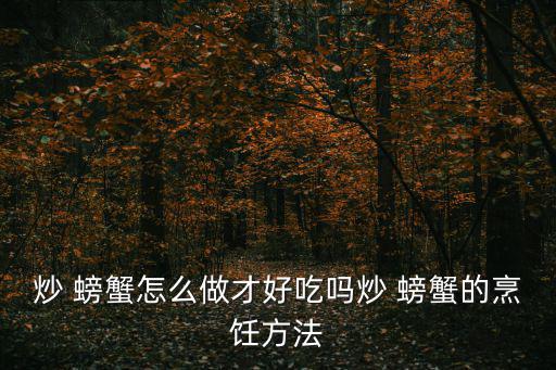 炒 螃蟹怎么做才好吃嗎炒 螃蟹的烹飪方法