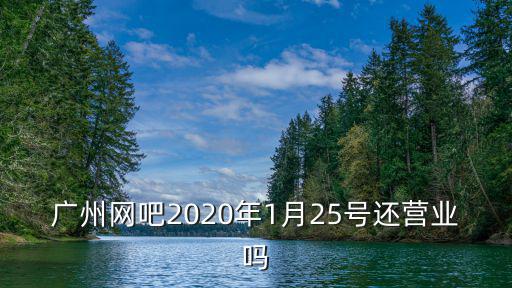 廣州網(wǎng)吧2020年1月25號還營業(yè)嗎