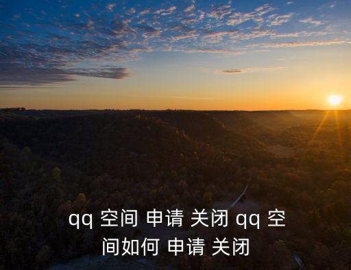  qq 空間 申請 關閉 qq 空間如何 申請 關閉