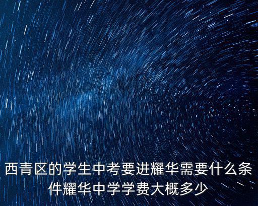 西青區(qū)的學(xué)生中考要進(jìn)耀華需要什么條件耀華中學(xué)學(xué)費(fèi)大概多少