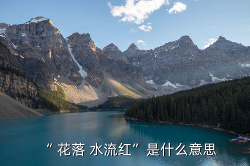 “ 花落 水流紅”是什么意思