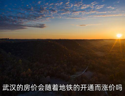 武漢的房價會隨著地鐵的開通而漲價嗎