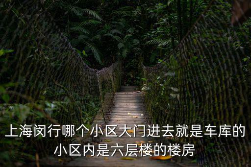 上海閔行哪個小區大門進去就是車庫的小區內是六層樓的樓房