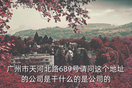 振東制藥廣州分公司地址，廣州市天河北路689號(hào)請(qǐng)問(wèn)這個(gè)地址的公司是干什么的是公司的