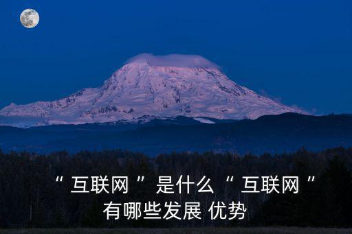 互聯網的優勢,互聯網 傳統行業是兩者之間的簡單相加