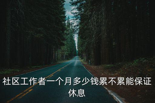 社區工作者一個月多少錢累不累能保證休息