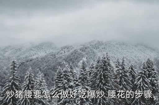 炒豬腰要怎么做好吃爆炒 腰花的步驟