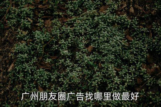 廣州朋友圈廣告找哪里做最好