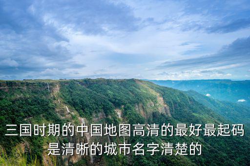 三國時期的中國地圖高清的最好最起碼是清晰的城市名字清楚的