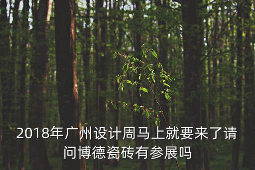 2018年廣州設(shè)計(jì)周馬上就要來(lái)了請(qǐng)問(wèn)博德瓷磚有參展嗎
