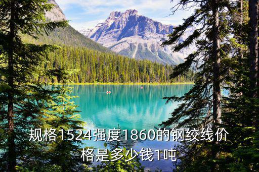 規(guī)格1524強度1860的鋼絞線價格是多少錢1噸
