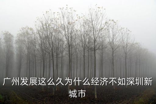 廣州發展這么久為什么經濟不如深圳新城市