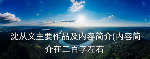  沈從文主要作品及內容簡介(內容簡介在二百字左右
