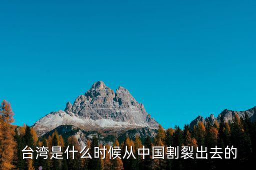  臺灣是什么時候從中國割裂出去的