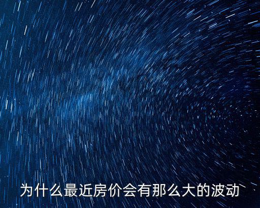 如何定義房價波動大不大，為什么最近房價會有那么大的波動