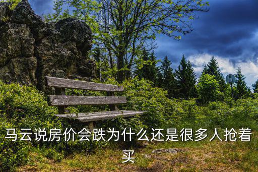 馬云說房價會跌為什么還是很多人搶著買