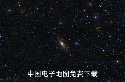 中國電子地圖免費下載