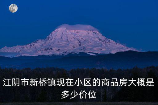江陰市新橋鎮現在小區的商品房大概是多少價位