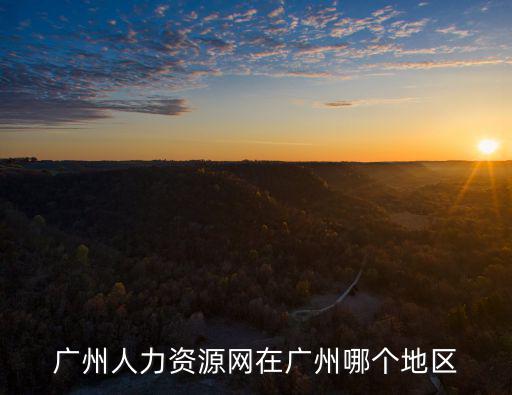 廣州人力資源網(wǎng)在廣州哪個地區(qū)