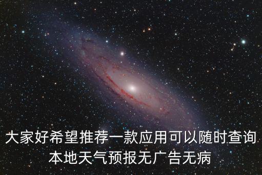 大家好希望推薦一款應用可以隨時查詢本地天氣預報無廣告無病