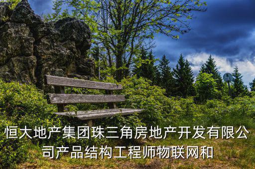 恒大地產集團珠三角房地產開發有限公司產品結構工程師物聯網和