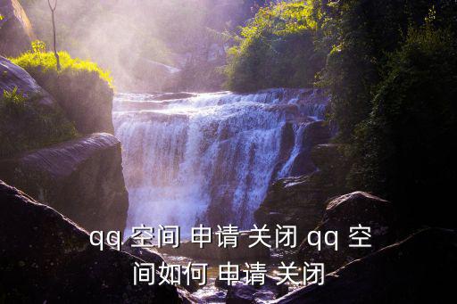  qq 空間 申請 關閉 qq 空間如何 申請 關閉