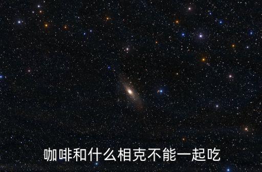  咖啡和什么相克不能一起吃