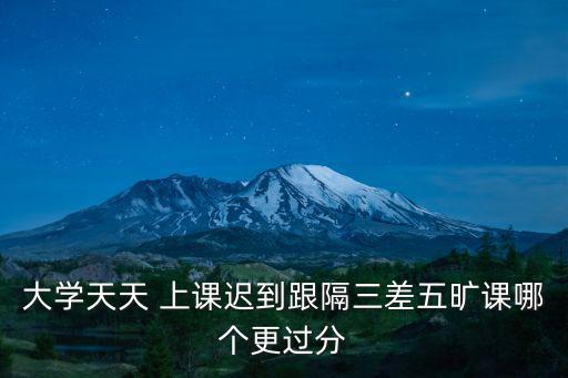 大學天天 上課遲到跟隔三差五曠課哪個更過分