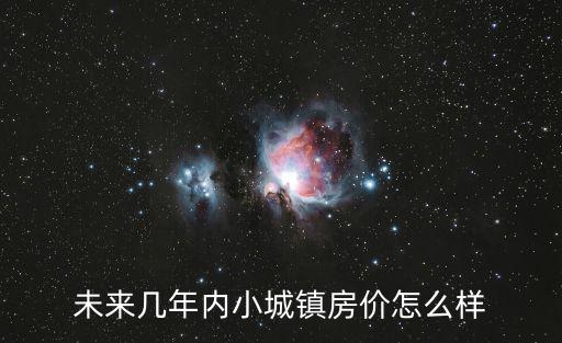 未來幾年內小城鎮房價怎么樣