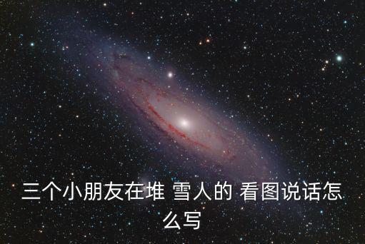 堆雪人看圖寫話,我和爸爸媽媽用水桶裝水堆雪人
