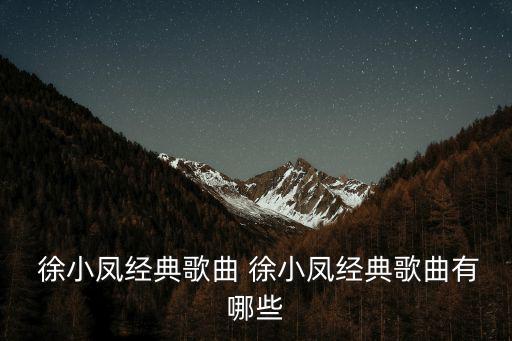  徐小鳳經(jīng)典歌曲 徐小鳳經(jīng)典歌曲有哪些