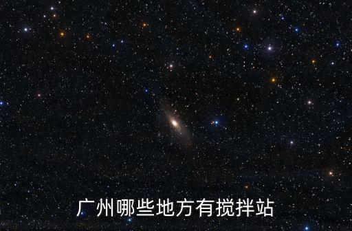 廣州哪些地方有攪拌站