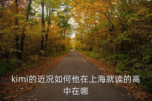kimi的近況如何他在上海就讀的高中在哪