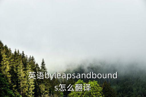 英語byleapsandbounds怎么翻譯