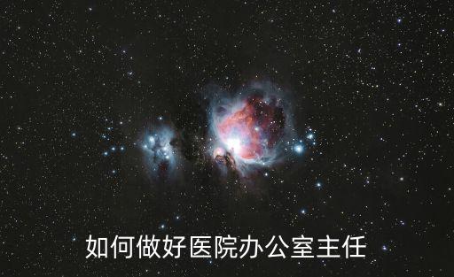 如何做好醫(yī)院辦公室主任