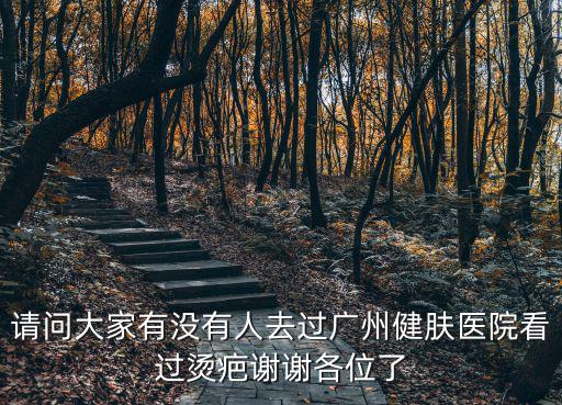 廣州去疤痕優(yōu)咨廣州健膚，剛來廣州想咨詢一下廣州空軍司令部疤痕科怎么去啊