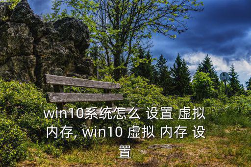 win10虛擬內存怎么設置,win10設置虛擬內存步驟如下