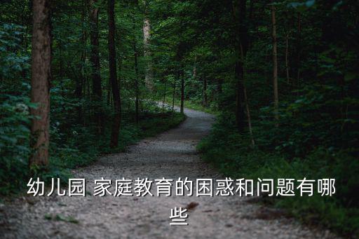  幼兒園 家庭教育的困惑和問題有哪些