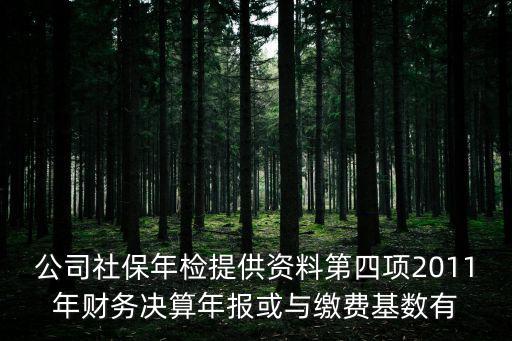 廣州港財(cái)務(wù)有限公司決算會計(jì)，公司社保年檢提供資料第四項(xiàng)2011年財(cái)務(wù)決算年報(bào)或與繳費(fèi)基數(shù)有