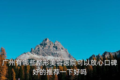 廣州有哪些整形美容醫(yī)院可以放心口碑好的推薦一下好嗎